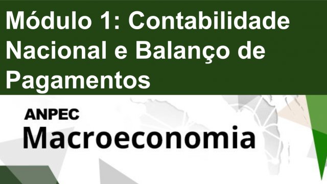 Módulo 1: Contabilidade Nacional e Balanço de Pagamentos - Macro ANPEC