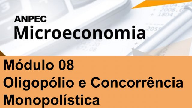 Módulo 8: Oligopólio e Concorrência Monopolística Microeconomia ANPEC