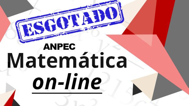 ESGOTADO! ANPEC - Matemática - Curso Online