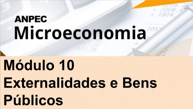 Módulo 10: Externalidades e Bens Públicos - Microeconomia ANPEC